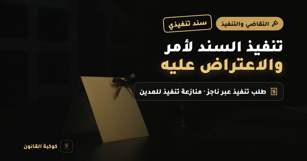 غلاف مقال: تنفيذ السند لأمر والاعتراض عليه — سند تنفيذي، طلب تنفيذ عبر ناجز · منازعة تنفيذ للمدين
